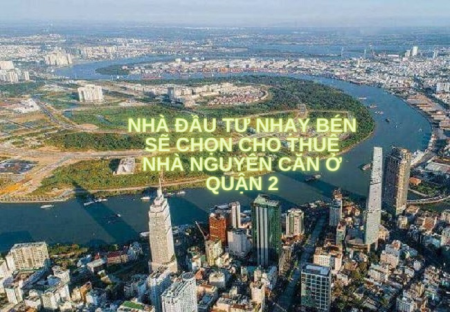 Nhà đầu tư nhạy bén sẽ chọn cho thuê nhà nguyên căn ở Quận 2