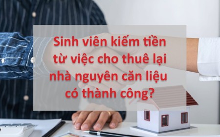 Sinh viên kiếm tiền từ việc cho thuê lại nhà nguyên căn liệu có thành công?