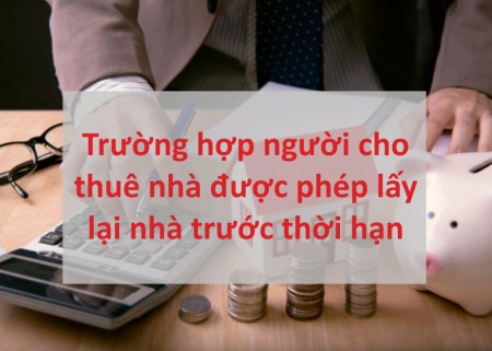 Trường hợp nào người cho thuê nhà được phép lấy lại nhà trước thời hạn?