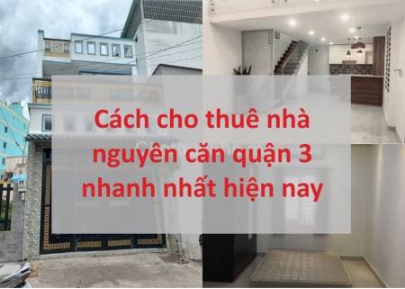 Làm thế nào để cho thuê nhà nguyên căn quận 3 nhanh nhất hiện nay