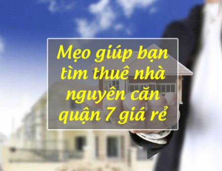 Mẹo giúp bạn tìm thuê nhà nguyên căn quận 7 giá rẻ