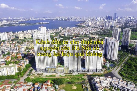 Kênh đầu tư cho thuê nhà nguyên căn Hà Nội có mang lại hiệu quả không