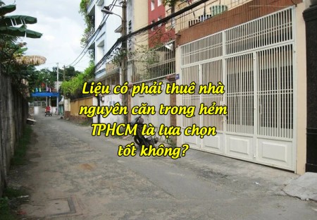 Liệu có phải thuê nhà nguyên căn trong hẻm TPHCM là lựa chọn tốt không?