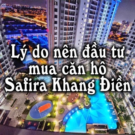 Có nên mua căn hộ Safira Khang Điền hay không?