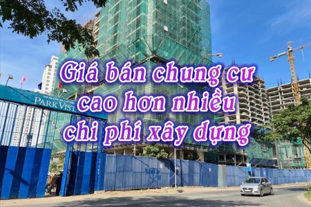 Giá bán căn hộ chung cư cao hơn nhiều so với chi phí xây dựng